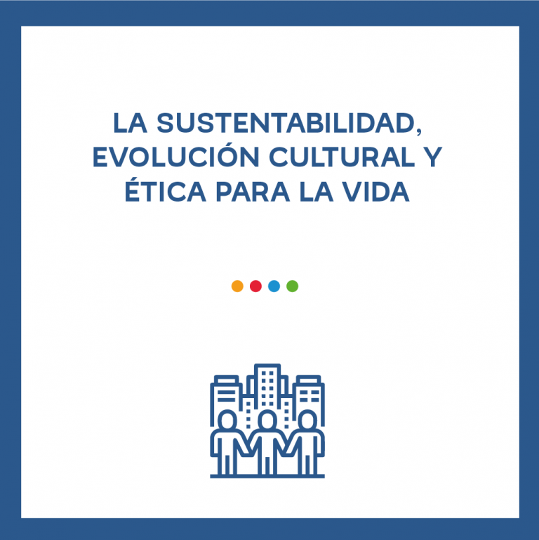 La Sustentabilidad, Evolución Cultural y Ética para la Vida